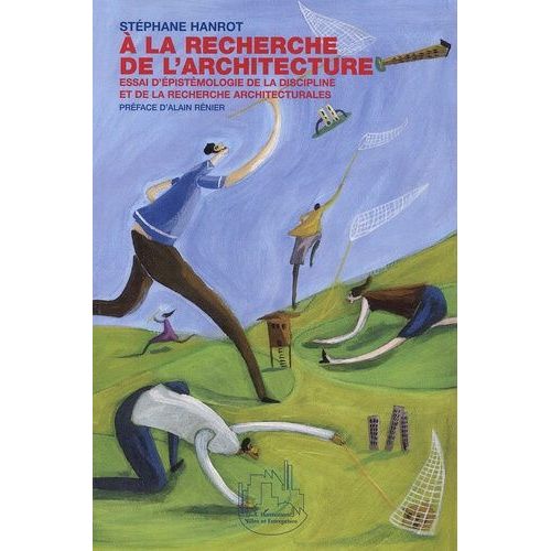 A La Recherche De L'architecture - Essai D'épistémologie De La Discipline Et De La Recherche Architecturales