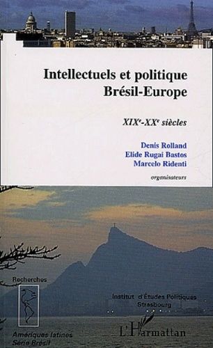 Intellectuels Et Politique Brésil-Europe - Xixe-Xxe Siècles