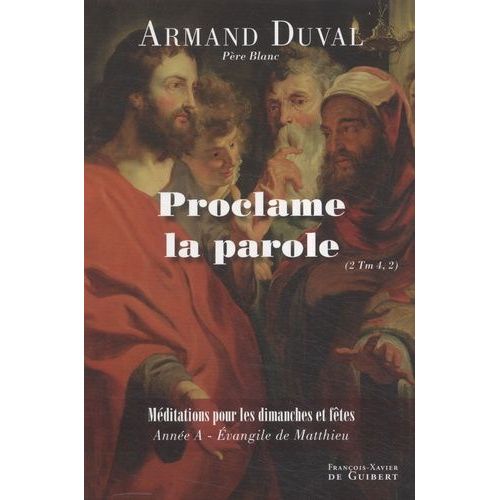 Proclame La Parole (2 Tm 4,2) - Homélies Pour Les Dimanches Et Fêtes, Année A