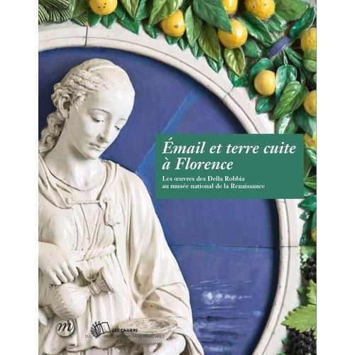 Email Et Terre Cuite À Florence - Les Oeuvres Des Della Robbia Au Musée National De La Renaissance