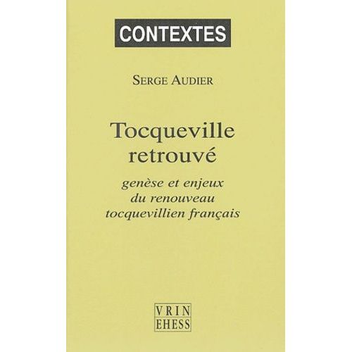 Tocqueville Retrouvé - Genèse Et Enjeux Du Renouveau Tocquevillien Français