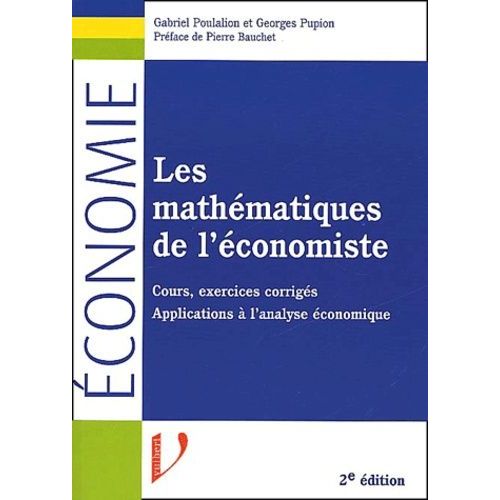 Les Mathématiques De L'économiste - Cours, Exercices Corrigés, Applications À L'analyse Économique, 2ème Édition