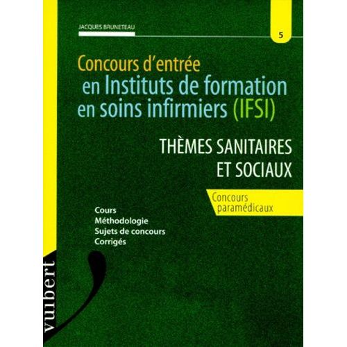 Concours D'entree En Instituts De Formation En Soins Infirmiers (Ifsi) : Themes Sanitaires Et Sociaux - Concours Paramédicaux, Cours, Méthodologie, Sujets De Concours, Corrigés