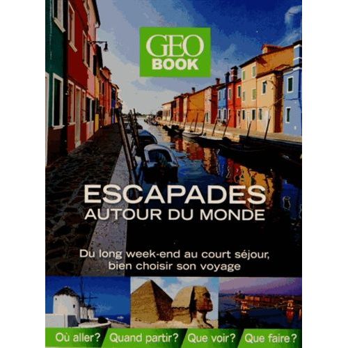 Escapades Autour Du Monde - Du Long Week-End Au Court Séjour, Bien Choisir Son Voyage