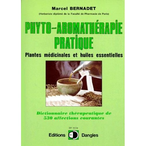La Phyto-Aromatherapie Pratique - Usage Thérapeutique Des Plantes Médicinales Et Des Huiles Essentielles, Dictionnaire Thérapeutique De 530 Affections Courantes