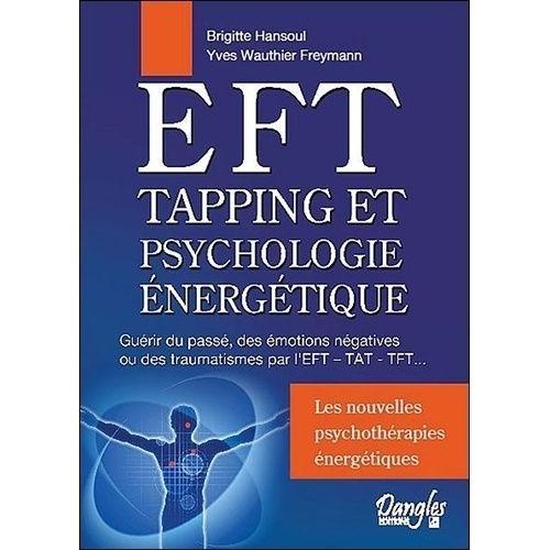 Eft, Tapping Et Psychologie Énergétique - Guérir Du Passé, Des Émotions Négatives Ou De Traumatismes Par L'eft - Tat - Tft