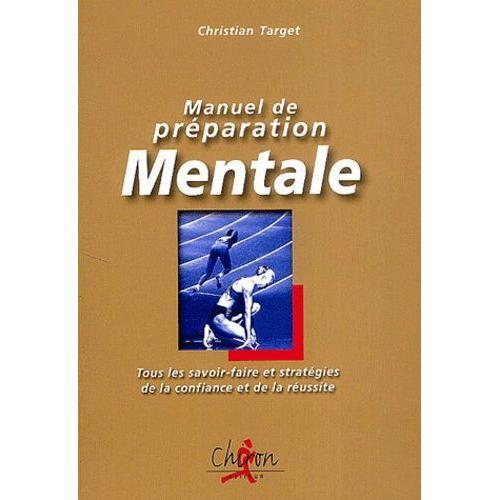 Manuel De Préparation Mentale - Tous Les Savoir-Faire Et Stratégies De La Confiance Et De La Réussite