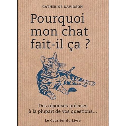 Pourquoi Mon Chat Fait-Il Ça ? - Des Réponses Précises À La Plupart De Vos Questions