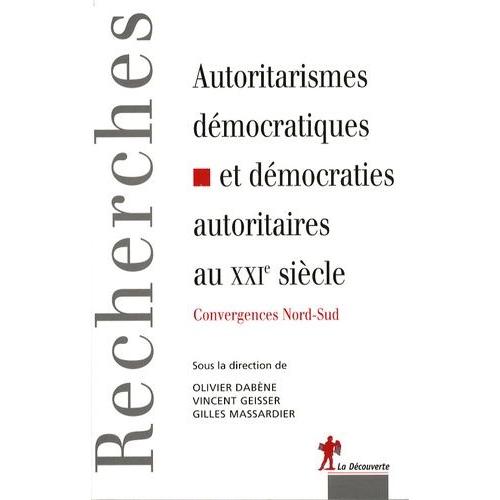 Autoritarismes Démocratiques Et Démocraties Autoritaires - Convergences Nord-Sud