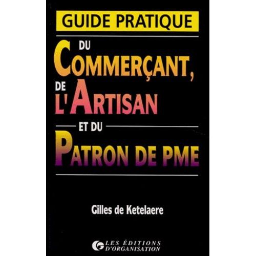 Guide Pratique Du Commercant, De L'artisan Et Du Patron De Pme - 2ème Édition