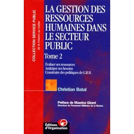 La Gestion Des Ressources Humaines Dans Le Secteur Public. Evaluer Ses Ressources, Anticiper Ses Besoins, Construire Des Politiques De Grh, Tome 2