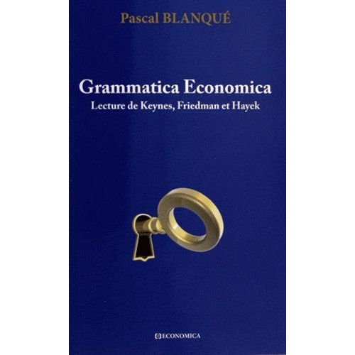 Grammatica Economica - Lecture De Keynes, Friedman Et Hayek