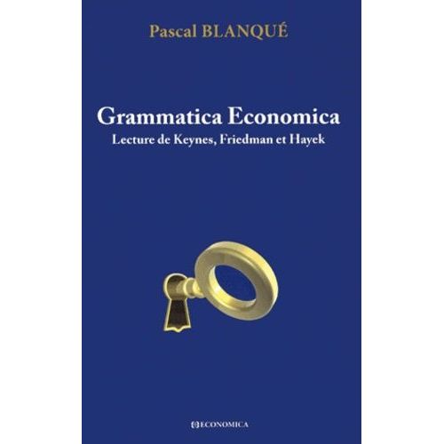 Grammatica Economica - Lecture De Keynes, Friedman Et Hayek