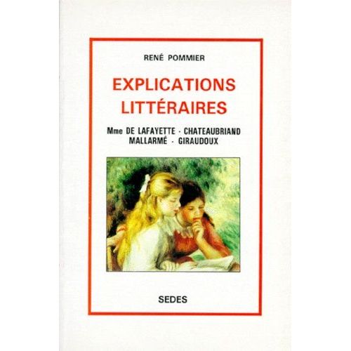 Explications Littéraires - Volume 1, Mme De La Fayette, Chateaubriand, Mallarmé, Giraudoux