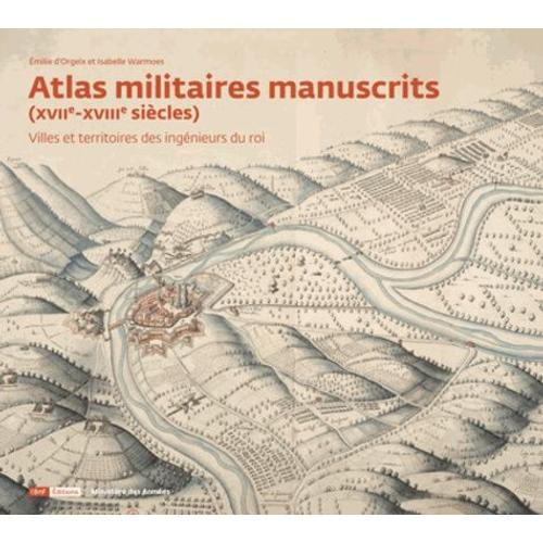 Atlas Militaires Manuscrits (Xviie-Xviiie Siècles) - Villes Et Territoires Des Ingénieurs Du Roi