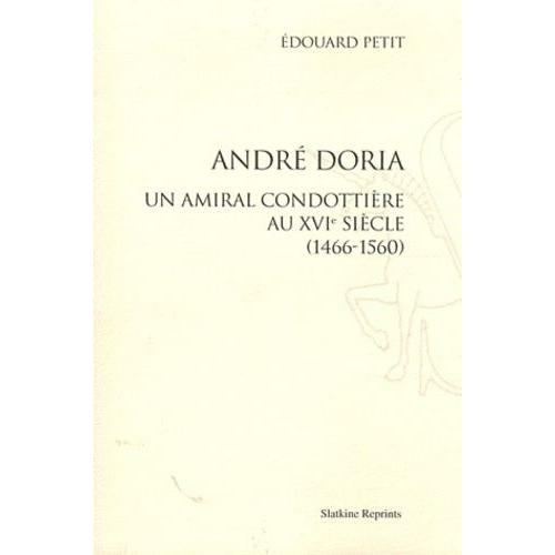 André Doria - Un Amiral Condottière Au Xvie Siècle (1466-1560)