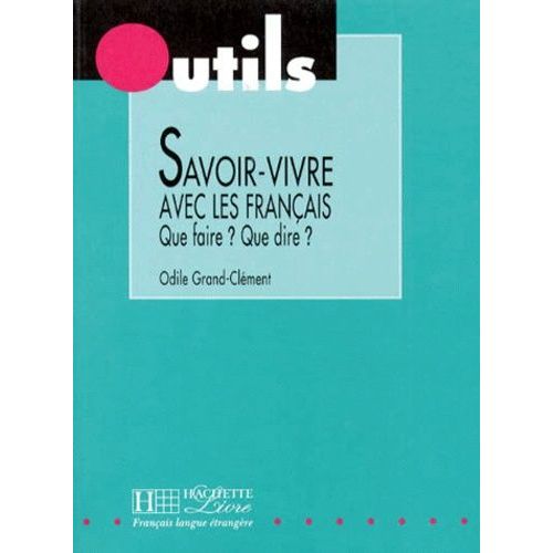 Savoir-Vivre Avec Les Français - Que Faire ? Que Dire ?