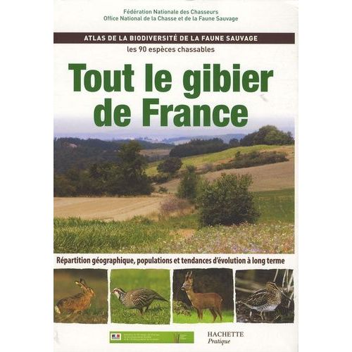 Tout Le Gibier De France - Atlas De La Biodiversité De La Faune Sauvage, Les 90 Espèces Chassables
