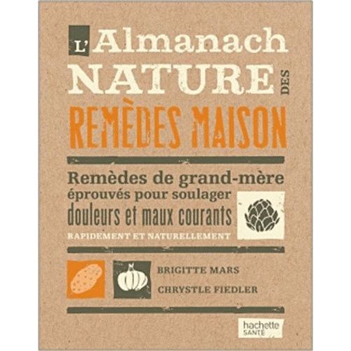 L'almanach Nature Des Remèdes Maison - Remèdes De Grand-Mère Éprouvés Pour Soulager Douleurs Et Maux Courants Rapidement Et Naturellement