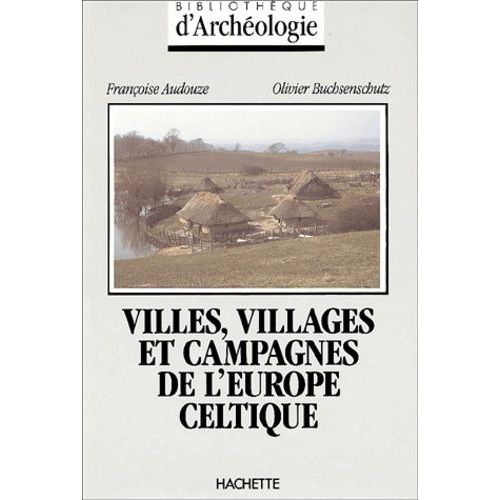 Villes, Villages Et Campagnes De L'europe Celtique - Du Début Du 2ème Millénaire À La Fin Du 1er Siècle Avant J.-C.