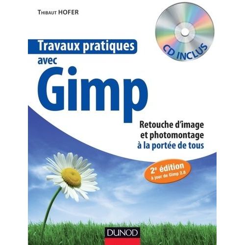 Travaux Pratiques Avec Gimp - Retouche D'image Et Photomontage À La Portée De Tous (1 Cd-Rom)