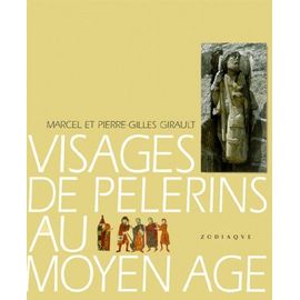 Visages De Pèlerins Au Moyen Age - Les Pèlerinages Européens Dans L'art Et L'épopée