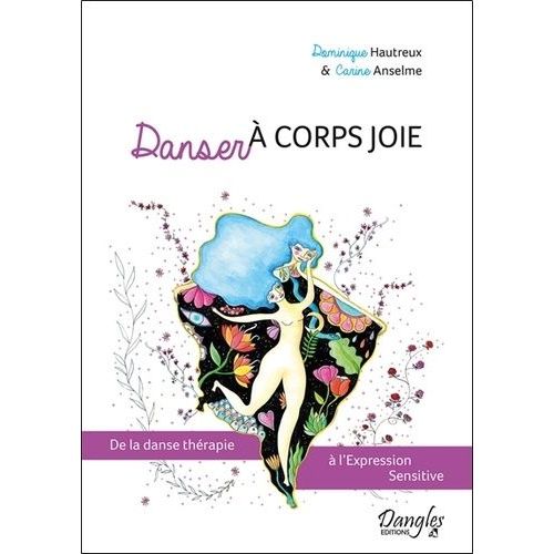 Danser À Corps Joie - De La Danse Thérapie À L'expression Sensitive