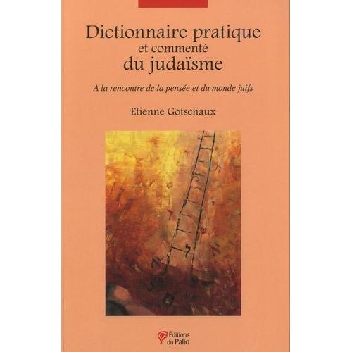 Dictionnaire Pratique Et Commenté Du Judaïsme - A La Rencontre De La Pensée Et Du Monde Juifs