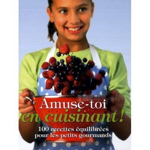 Amuse-Toi En Cuisinant ! - 100 Recettes Équilibrées Pour Les Petits Gourmands