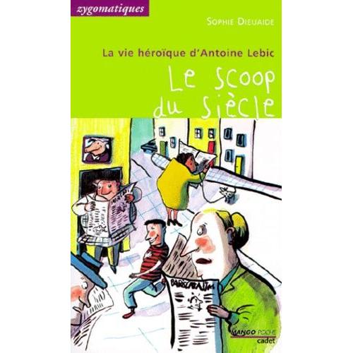 La Vie Héroïque D'antoine Lebic - Le Scoop Du Siècle