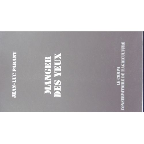 Jean Luc Parant - Catalogue D'exposition - Manger Des Yeux - 64p - Éd Conservatoire De L'agriculture - 2011