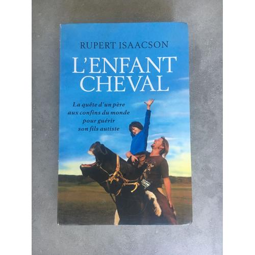 L'enfant Cheval - La Quête D'un Père Aux Confins Du Monde Pour Guérir Son Fils Autiste