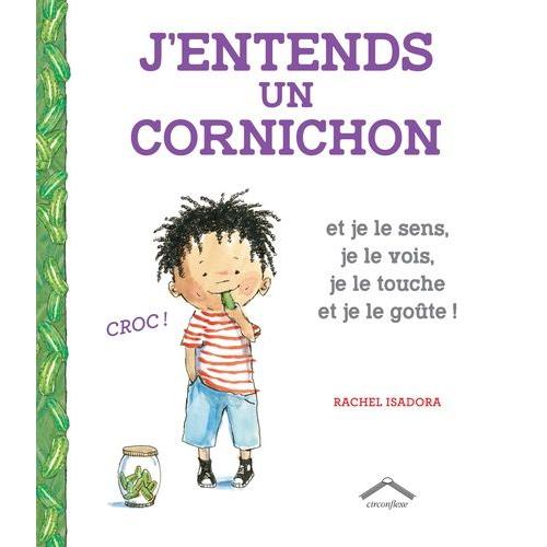 J'entends Un Cornichon - Et Je Le Sens, Je Le Vois, Je Le Touche Et Je Le Goûte !