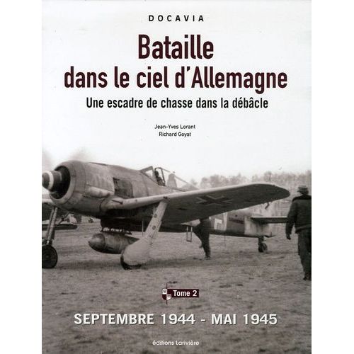 Bataille Dans Le Ciel D'allemagne - Une Escadre De Chasse Dans La Débâcle, Tome 2, Septembre 1944-Mai 1945