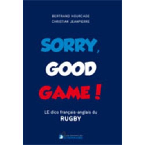 Sorry, Good Game ! - Le Dico Bilingue Du Rugby