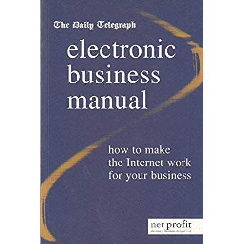 Daily Telegraph" Electronic Business Manual: How To Make The Internet Work For Your Business