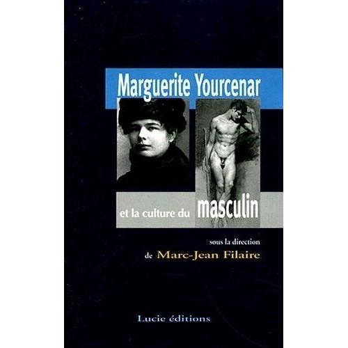 Marguerite Yourcenar Ou La Culture Du Masculin