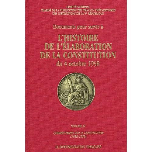 Documents Pour Servir À L'histoire De L'élaboration De La Constitution Du 4 Octobre 1958 - Volume 4, Commentaires Sur La Constitution (1958-1959)
