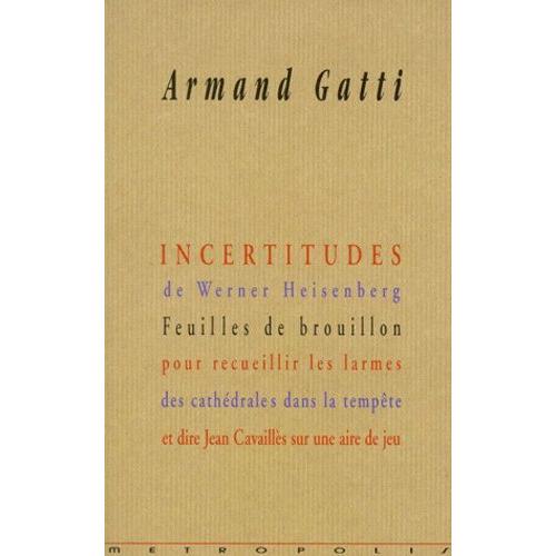 Incertitudes De Werner Heisenberg - Feuilles De Brouillon Pour Recueillir Les Larmes Des Cathédrales Dans La Tempête Et Dire Jean Cavaillès Sur Une Aire De Jeu