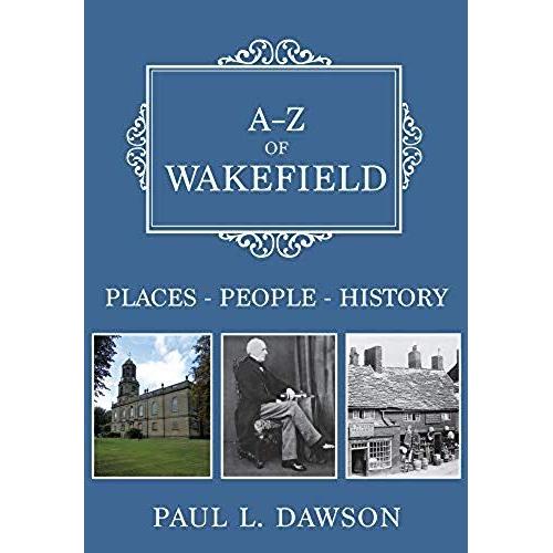 A-Z Of Wakefield: Places-People-History