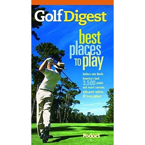 Golf Digest Best Places To Play, 7th Edition: 6,500 Of North America's Best Public And Resort Courses, With Great Options For Every Budget (Special-Interest Titles)