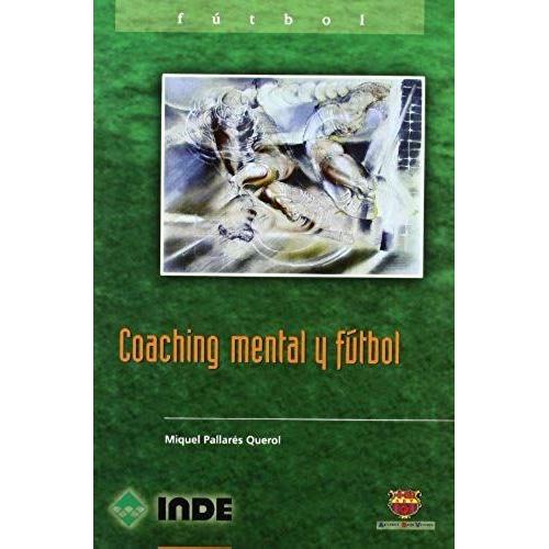 Coaching Mental Y Fútbol : Aprende A Dar El 100% De Tus Posibilidades