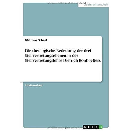 Die Theologische Bedeutung Der Drei Stellvertretungsebenen In Der Stellvertretungslehre Dietrich Bonhoeffers