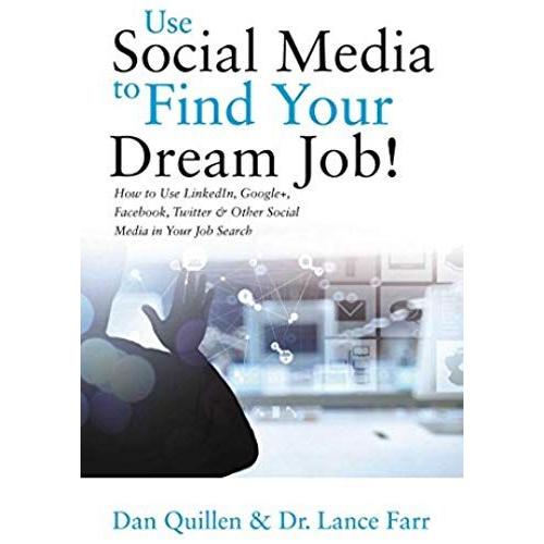 Use Social Media To Find Your Dream Job!: How To Use Linkedin, Google+, Facebook, Twitter And Other Social Media In Your Job Search