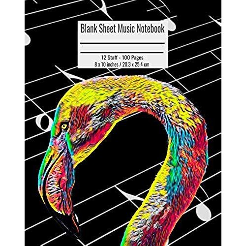 Blank Sheet Music Notebook: 100 Pages 12 Staff Music Manuscript Paper Colorful Flamingo Bird Cover 8 X 10 Inches / 20.3 X 25.4 Cm