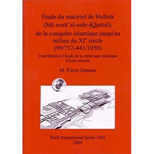 Étude Du Matériel De Hulbuk (M¿ W¿R¿'al-Nahr-Khuttal), De La Conquête Islamique Jusqu'au Milieu Du Xi E Siècle (90/712-441/1050)