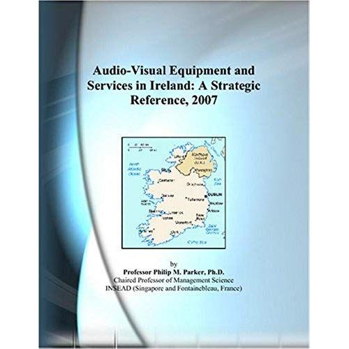 Audio-Visual Equipment And Services In Ireland: A Strategic Reference, 2007