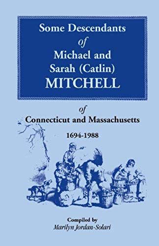 Some Descendants Of Michael & Sarah (Catlin) Mitchell Of Connecticut & Massachusetts, 1694-1988