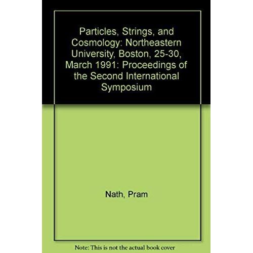 Particles, Strings, And Cosmology: Northeastern University, Boston, 25-30, March 1991: Proceedings Of The Second International Symposium