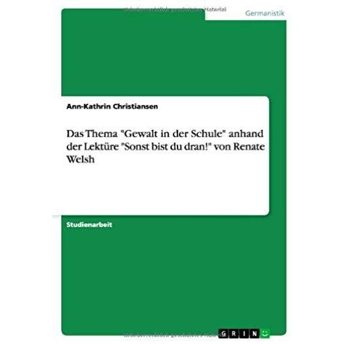 Das Thema "Gewalt In Der Schule" Anhand Der Lektüre "Sonst Bist Du Dran!" Von Renate Welsh